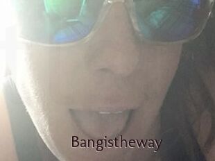 Bangistheway